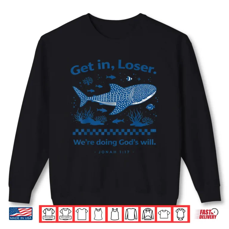 Sweatshirt Get In Loser WeRe Doing GodS Will Christian Shirt