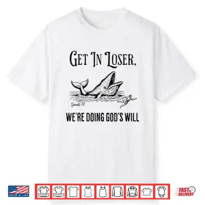 Get In Loser We’Re Doing God’S Will Funny Christian Bible Shirt
