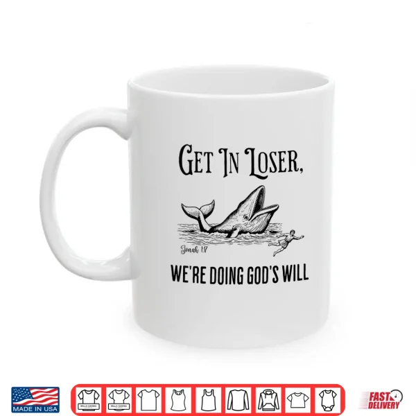 Mug Get In Loser WeRe Doing GodS Will Funny Christian Bible Shirt