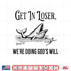 Design Get In Loser WeRe Doing GodS Will Funny Christian Bible Shirt