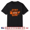 Gym  I Thought You Said Gin Funny Workout Drinking Quote Shirt