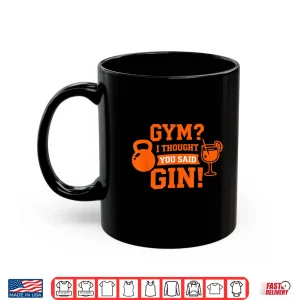 Mug Gym I Thought You Said Gin Funny Workout Drinking Quote Shirt
