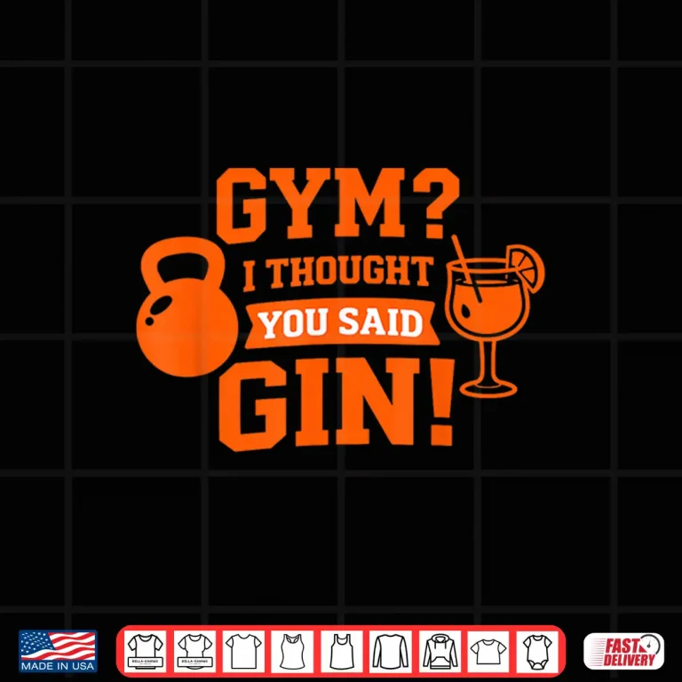 Design Gym I Thought You Said Gin Funny Workout Drinking Quote Shirt