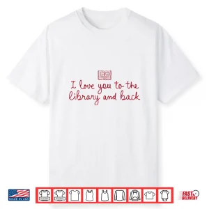 I Love You To The Library And Back Funny Librarian Quote Shirt