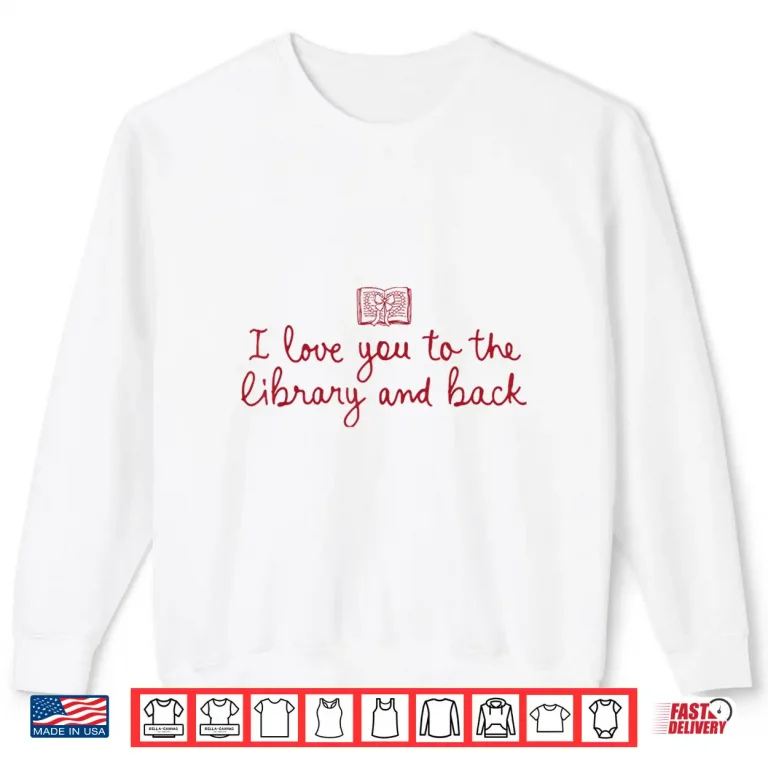 Sweatshirt I Love You To The Library And Back Funny Librarian Quote Shirt