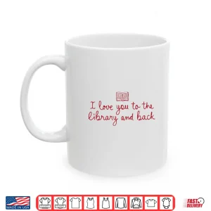 Mug I Love You To The Library And Back Funny Librarian Quote Shirt