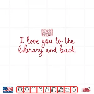 Design I Love You To The Library And Back Funny Librarian Quote Shirt
