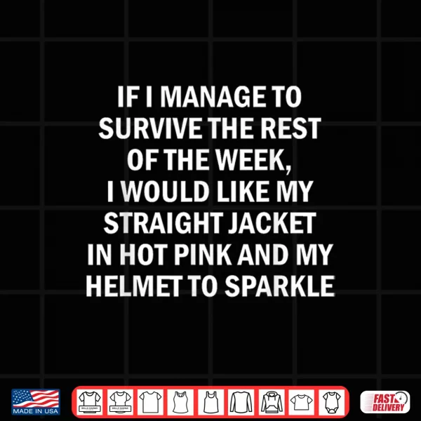 Design If I Manage To Survive The Rest Of The Week I Would Like My Shirt