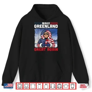 Hoodie Make Greenland Great Again American Flag 2026 Lover Shirt