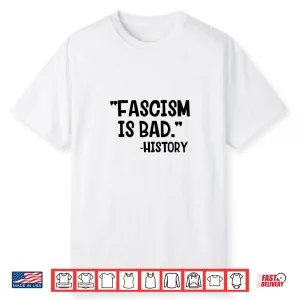 Fascism Is Bad History Shirt