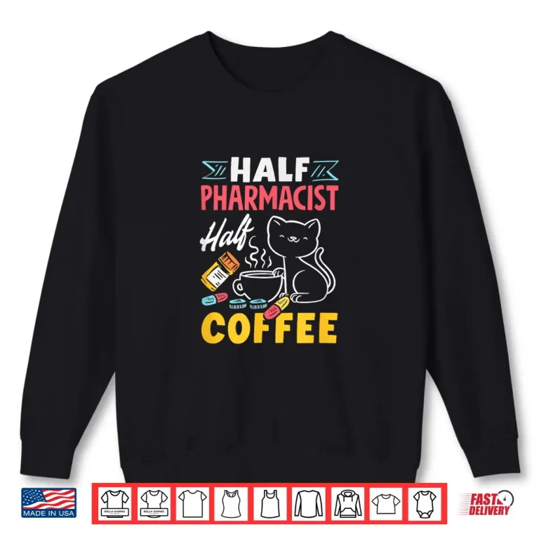 Sweatshirt Half Pharmacist Half Coffee Funny Pharmacist Coffee Lover Shirt
