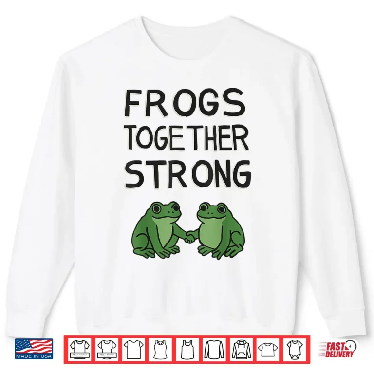 Frogs Together Strong Shirt 2 Sweatshirt Frogs Together Strong Shirt