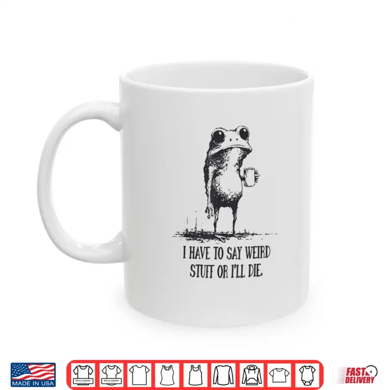 Mug I Have to Say Weird Stuff Or Ill Die Funny Frog Meme Retro Shirt