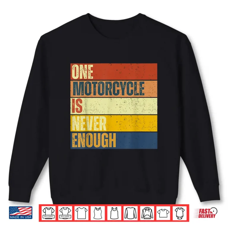 Sweatshirt One Motorcycle is Never Enough Shirt