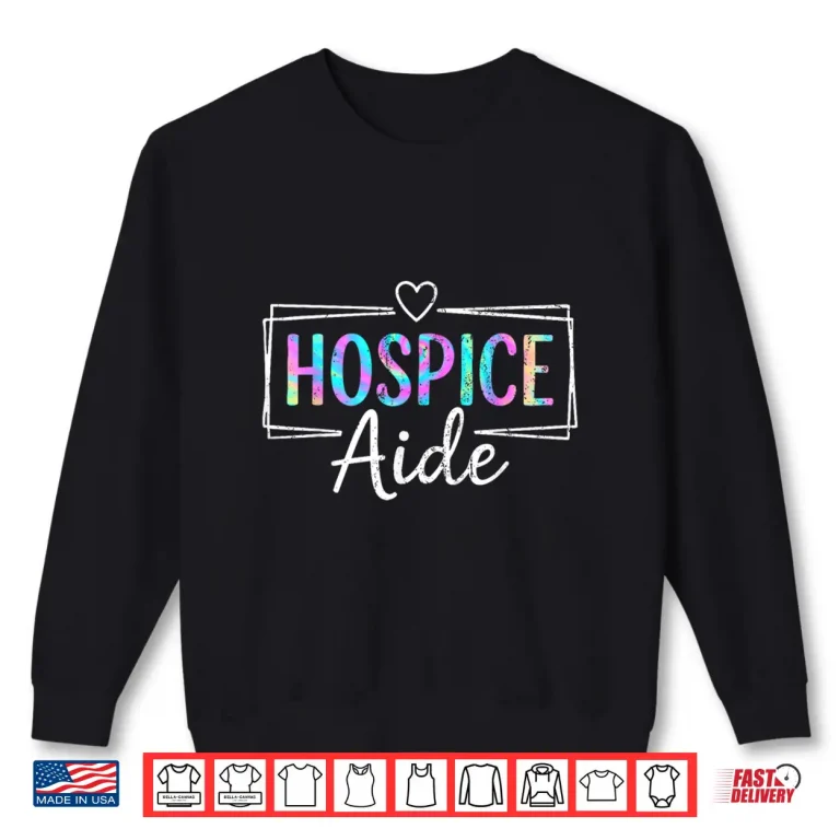 Sweatshirt Hospice Aide Hospice Squad Nurse Tie Dye Shirt