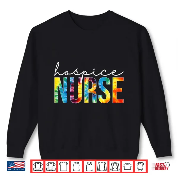 Hospice Nurse Appreciation Day Tie Dye For Women For Work Shirt 2 Sweatshirt Hospice Nurse Appreciation Day Tie Dye For Women For Work Shirt