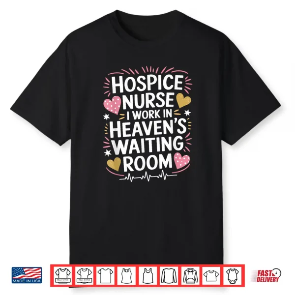 Hospice Nurse I Work In Heaven’S Waiting Room Palliative Shirt
