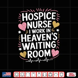 Design Hospice Nurse I Work In HeavenS Waiting Room Palliative Shirt