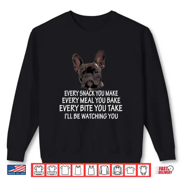 Sweatshirt Every Snack You Make French Bulldog Mom And Frenchie Dad Shirt