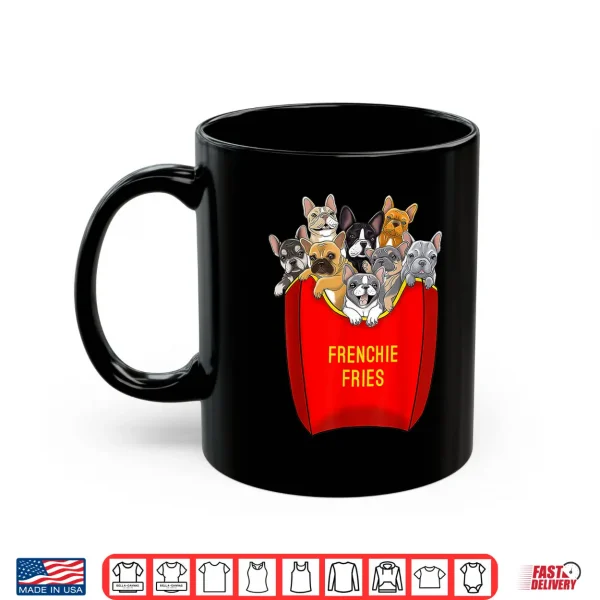 Mug Frenchie Fries French Bulldog Lover Dog Mom Bulldog Owner Shirt