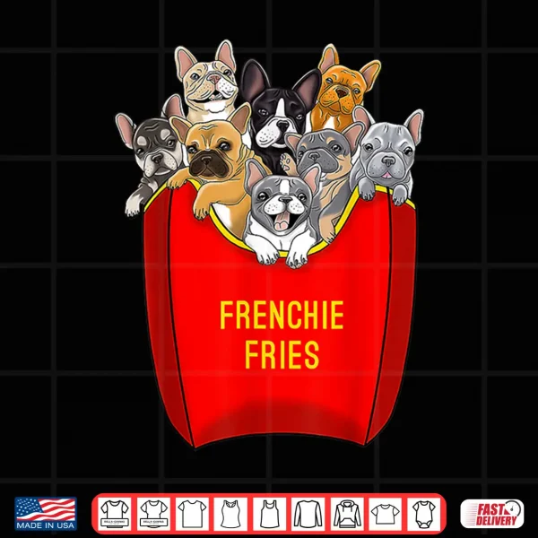 Design Frenchie Fries French Bulldog Lover Dog Mom Bulldog Owner Shirt
