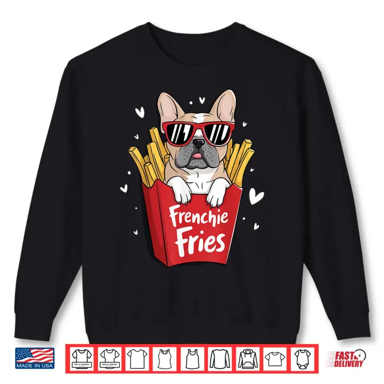 Sweatshirt Frenchie Fries French Bulldog Shirt