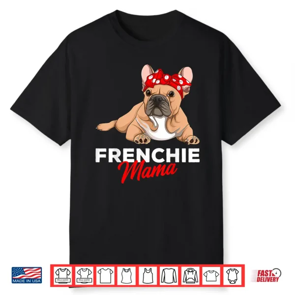 Frenchie Mama Funny French Bulldog Dog Mom Cute Girls Gift Shirt