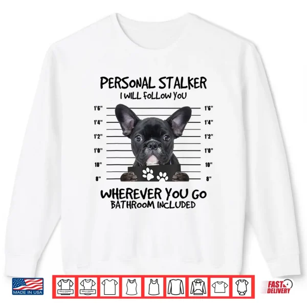 Sweatshirt Funny Personal Stalker Black French Bulldog Shirt
