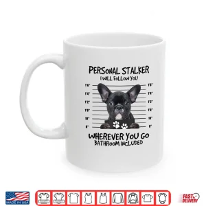 Funny Personal Stalker Black French Bulldog Shirt 3 Mug Funny Personal Stalker Black French Bulldog Shirt