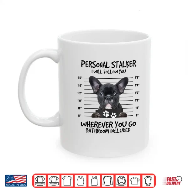 Mug Funny Personal Stalker Black French Bulldog Shirt