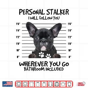 Funny Personal Stalker Black French Bulldog Shirt 4 Design Funny Personal Stalker Black French Bulldog Shirt