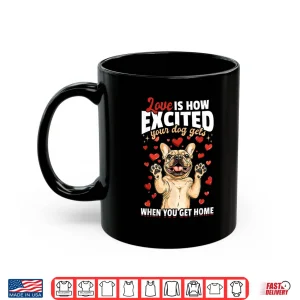 Mug French Bulldog Frechie Dog Breed Love Is How Exited Your Dog Shirt