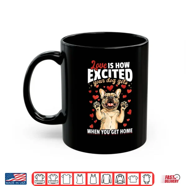 French Bulldog Frechie Dog Breed Love Is How Exited Your Dog Shirt 3 Mug French Bulldog Frechie Dog Breed Love Is How Exited Your Dog Shirt