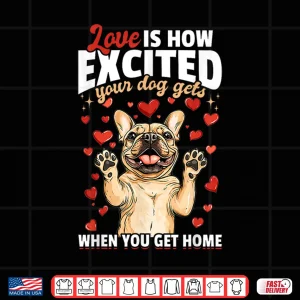 Design French Bulldog Frechie Dog Breed Love Is How Exited Your Dog Shirt