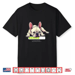 French Bulldog Frenchie Dog Loading Shirt