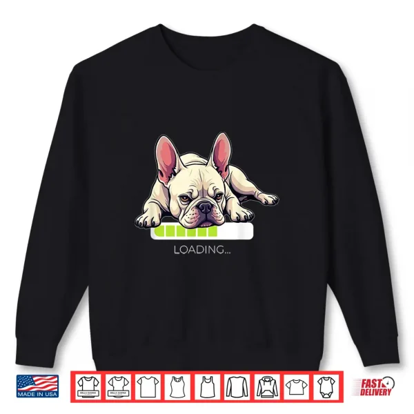 Sweatshirt French Bulldog Frenchie Dog Loading Shirt