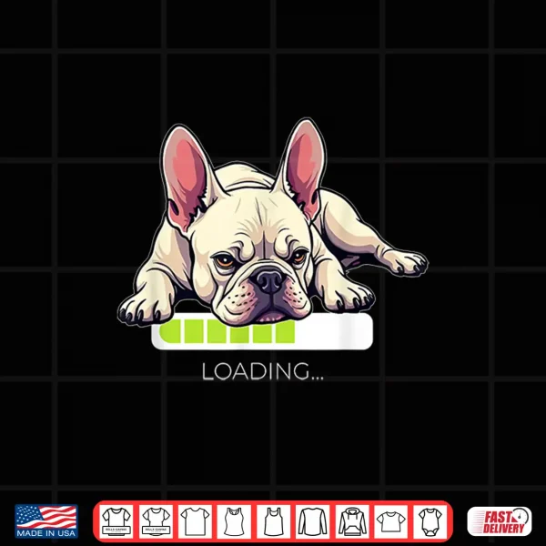 Design French Bulldog Frenchie Dog Loading Shirt