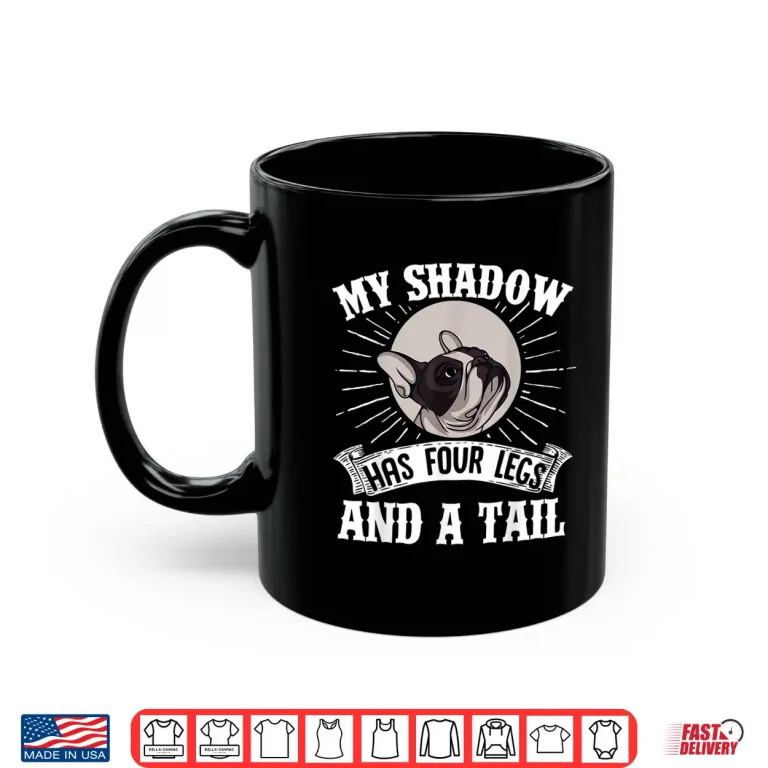 Mug French Bulldog My Shadow Has Four Legs And A Tail Mom Dad Shirt