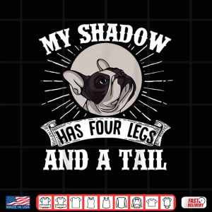 Design French Bulldog My Shadow Has Four Legs And A Tail Mom Dad Shirt