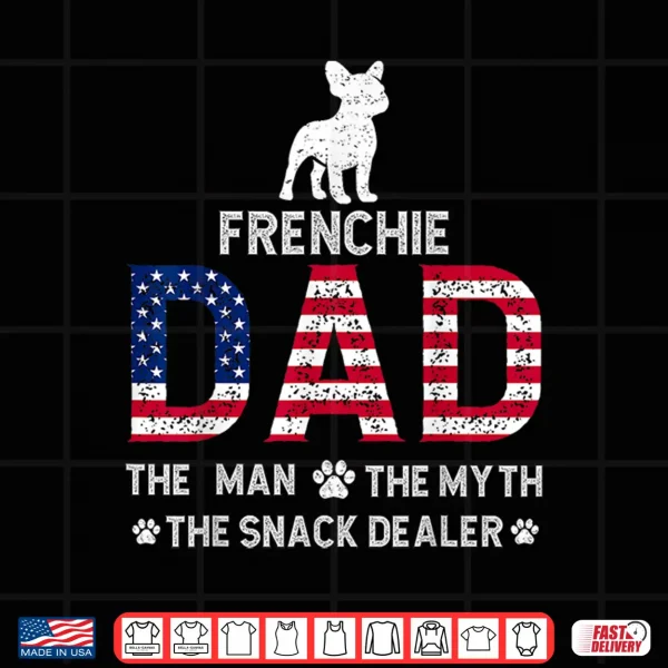 Design Frenchie Dad The Man The Myth The Snack Dealer FatherS Day Shirt