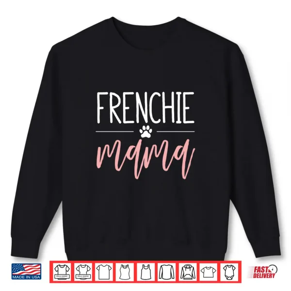 Sweatshirt Funny Dog Owner French Bulldog Lover Frenchie Mama Shirt