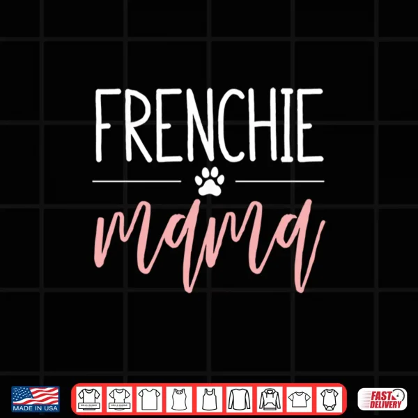 Design Funny Dog Owner French Bulldog Lover Frenchie Mama Shirt