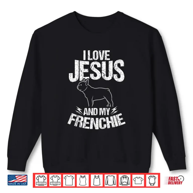 Sweatshirt I Love Jesus And My Frenchie Christian French Bulldog Premium Shirt