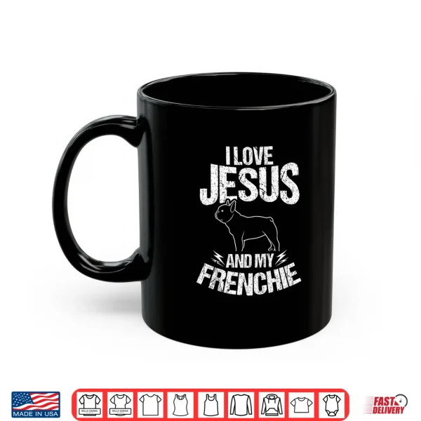 Mug I Love Jesus And My Frenchie Christian French Bulldog Premium Shirt