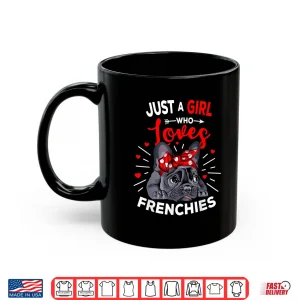 Just A Girl Who Loves Frenchies French Bulldog Womens Gift Shirt 3 Mug Just A Girl Who Loves Frenchies French Bulldog Womens Gift Shirt