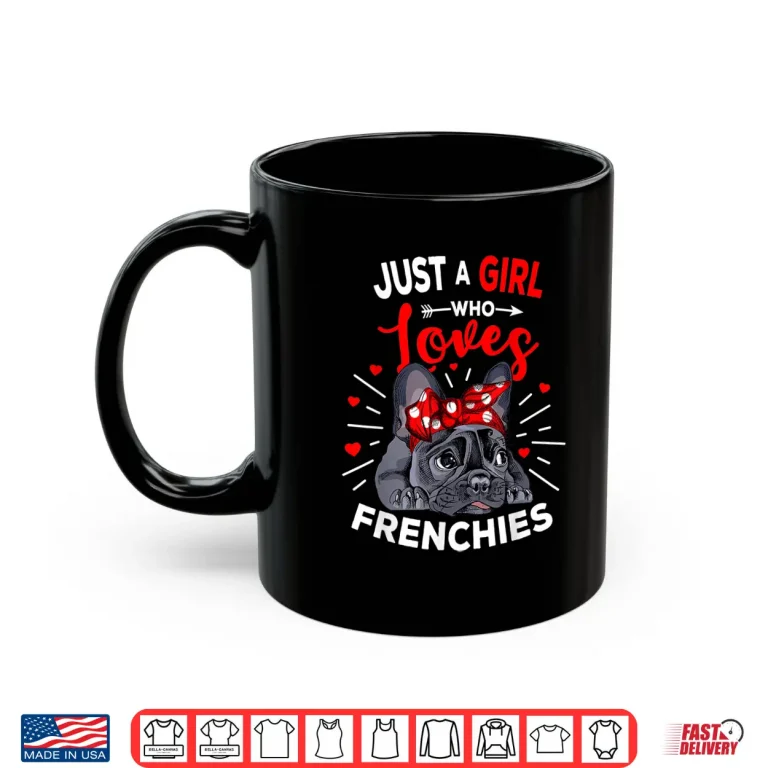 Mug Just A Girl Who Loves Frenchies French Bulldog Womens Gift Shirt