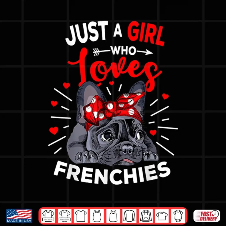 Design Just A Girl Who Loves Frenchies French Bulldog Womens Gift Shirt