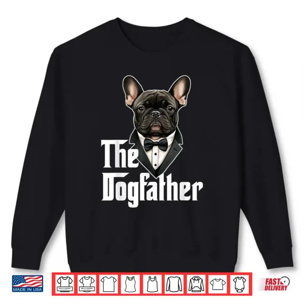 The Dogfather French Bulldog Dad Frenchie Papa Dog Owner Shirt 2 Sweatshirt The Dogfather French Bulldog Dad Frenchie Papa Dog Owner Shirt