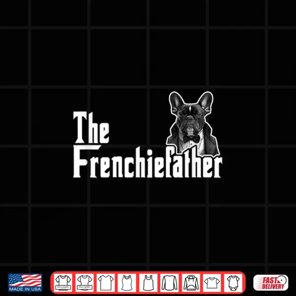 Design The Frenchiefather French Bulldog Lover Fathers Day Shirt