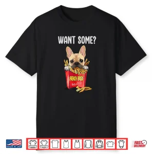 Want Some Frenchie Fries Funny French Bulldog Dog Lovers Shirt